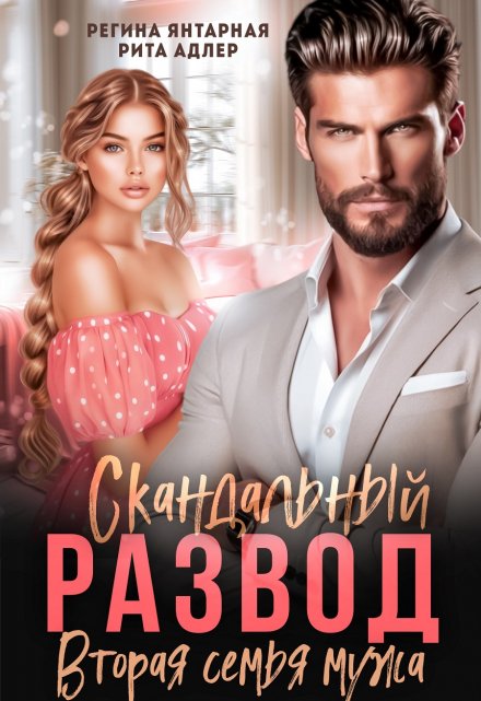 Скандальный развод. Вторая семья мужа Регина Янтарная