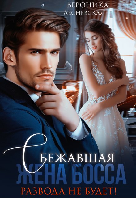 Сбежавшая жена босса. Развода не будет! Вероника Лесневская