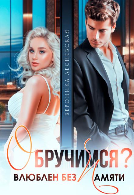 Обручимся? Влюблен без памяти Вероника Лесневская
