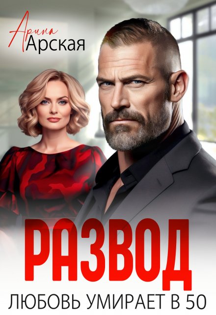 Развод. Любовь умирает в 50 Арина Арская