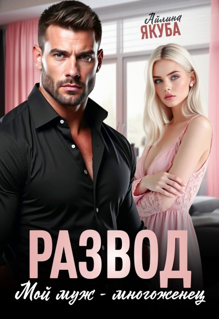 Развод. Мой муж – многоженец Айлина Якуба