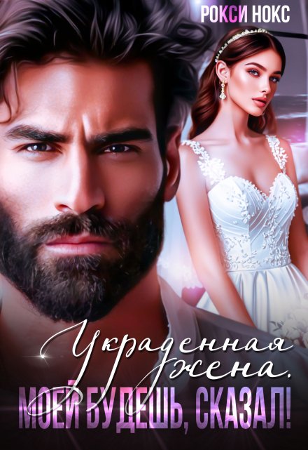 Украденная жена. Моей будешь, сказал! Рокси Нокс