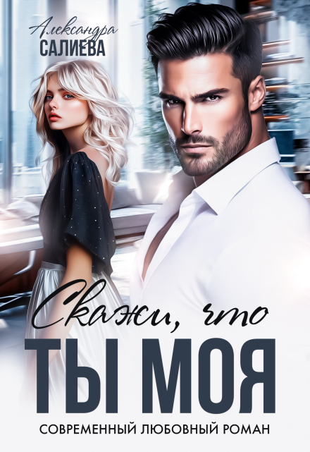 Скажи, что ты моя Салиева Александра