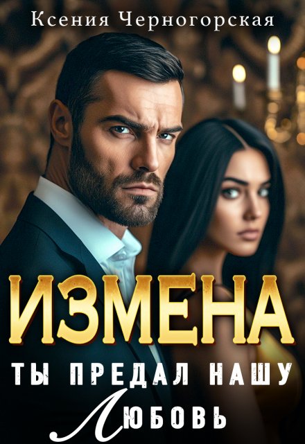 Измена. Ты предал нашу любовь Ксения Черногорская