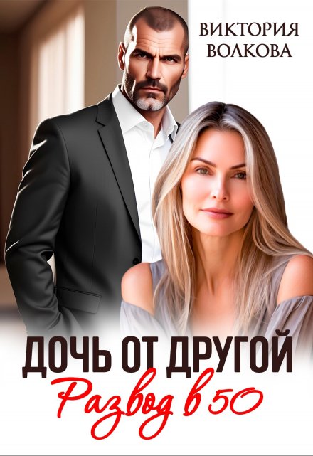 Дочь от другой. Развод в 50 Виктория Волкова