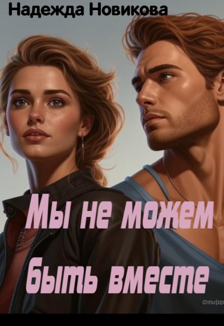 Мы не можем быть вместе Надежда Новикова