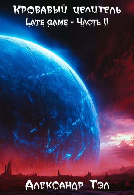 Кровавый целитель. Том 5: Late game — Часть 2 Александр Тэл