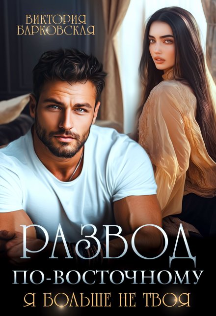 Развод по-восточному. Я больше не твоя Виктория Барковская