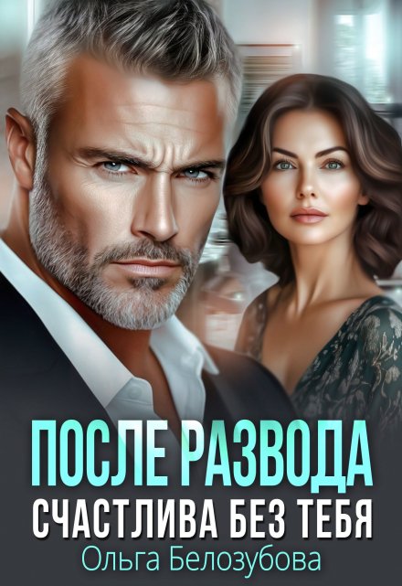 После развода. Счастлива без тебя Ольга Белозубова