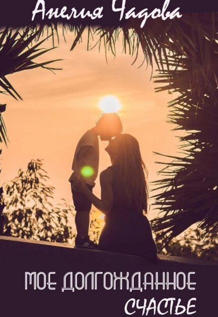 Моё долгожданное счастье Анелия Чадова
