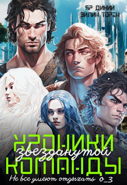 Хроники звезданутой команды. Не все умеют отдыхать Эйлин Торен