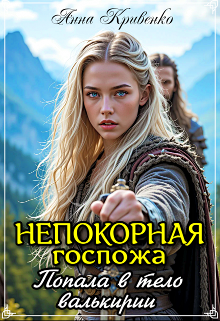 Непокорная госпожа. Попала в тело валькирии Анна Кривенко