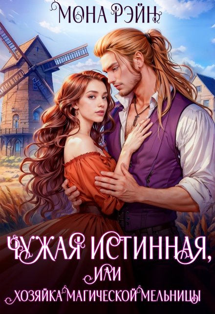 Чужая истинная, или Хозяйка магической мельницы Мона Рэйн