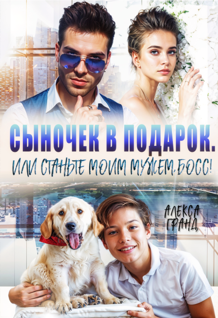 Сыночек в подарок, или Станьте моим мужем, босс! Алекса Гранд