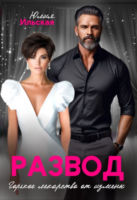 Развод. Горькое лекарство от измены Юлия Ильская
