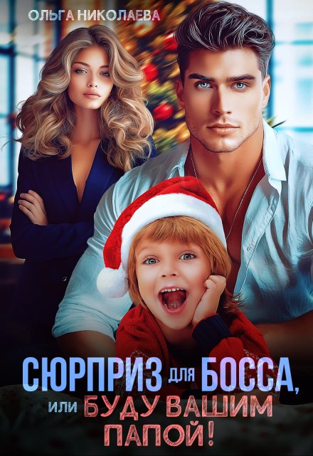 Сюрприз для Босса, или Буду вашим папой! Ольга Николаева