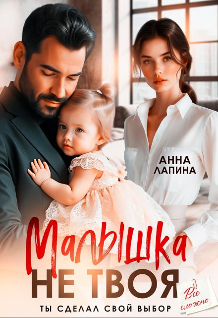 Малышка не твоя. Ты сделал свой выбор Анна Лапина