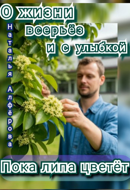 О жизни всерьёз и с улыбкой. Пока липа цветёт Наталья Алфёрова