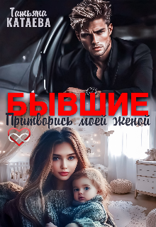 Бывшие. Притворись моей женой Татьяна Катаева