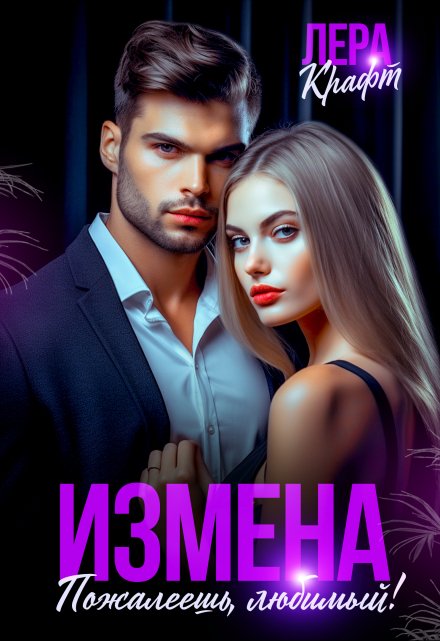 Измена. Пожалеешь, любимый! Лера Крафт