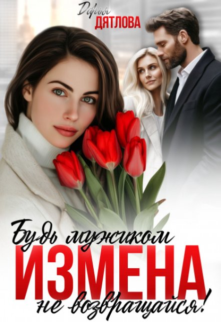 Измена, будь мужиком, не возвращайся! Дарья Дятлова