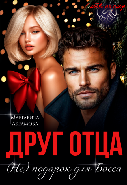 Друг отца. (не) подарок для Босса Маргарита Абрамова