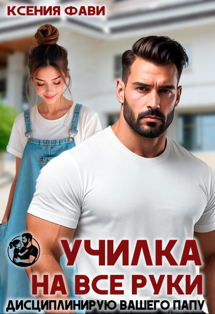 Училка на все руки. Дисциплинирую вашего папу Ксения Фави
