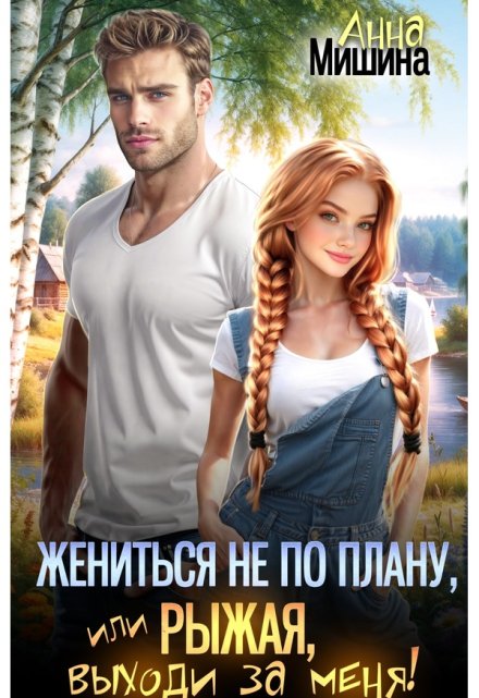 Жениться не по плану, или Рыжая, выходи за меня! Анна Мишина