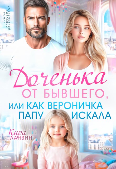 Доченька от бывшего, или Как Вероничка папу искала Кира Ланвин