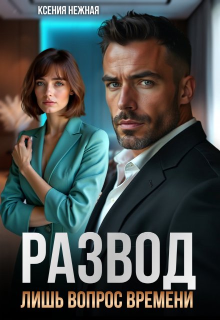 Развод лишь вопрос времени Ксения Нежная
