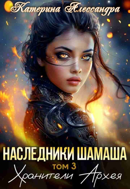 Наследники Шамаша. Том 3. Хранители Архея Катерина Алессандра (Catherine Alexandra)