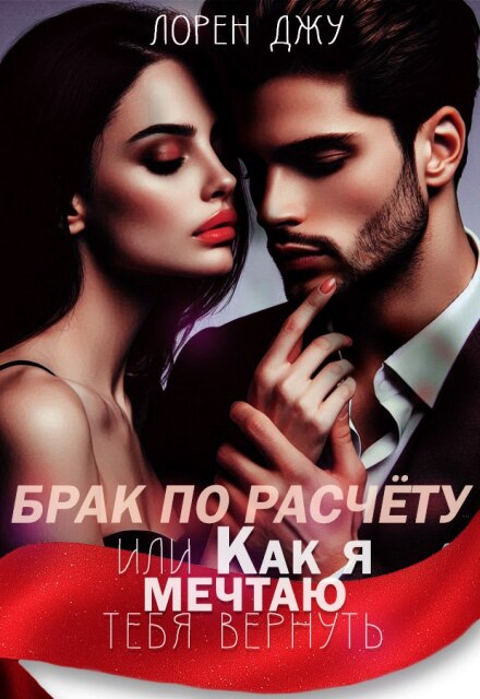 Брак по расчёту, или Как я мечтаю тебя вернуть Лорен Джу