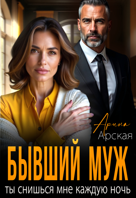 Бывший муж. Ты снишься мне каждую ночь Арина Арская