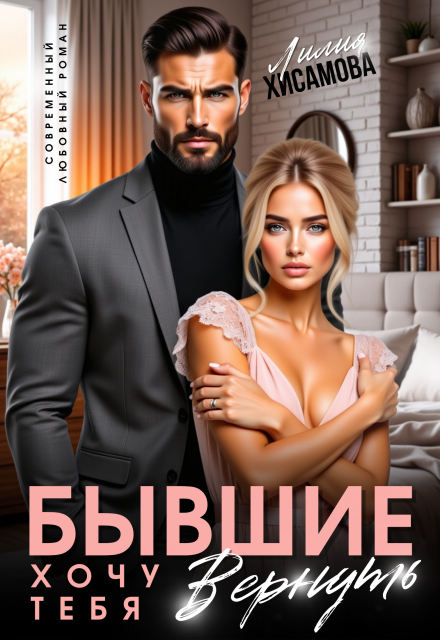 Бывшие. Хочу тебя вернуть Лилия Хисамова