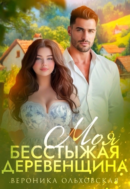 Моя бесстыжая деревенщина Вероника Ольховская