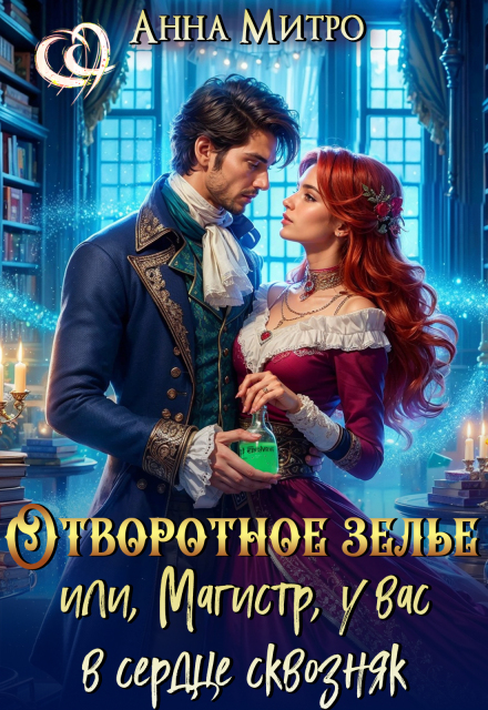 Отворотное зелье, или Магистр, у вас в сердце сквозняк Анна Митро